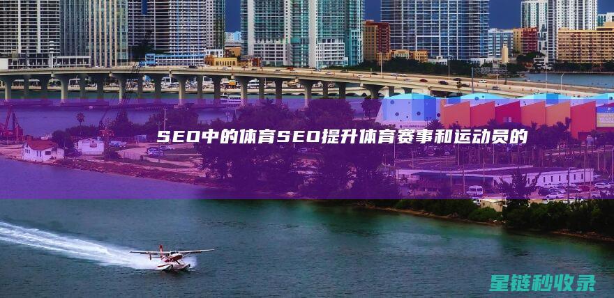 SEO中的体育SEO：提升体育赛事和运动员的可见性 (seo体系)