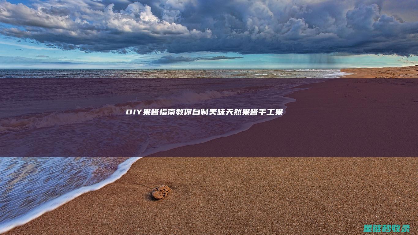 DIY果酱指南：教你自制美味天然果酱 (手工果酱)