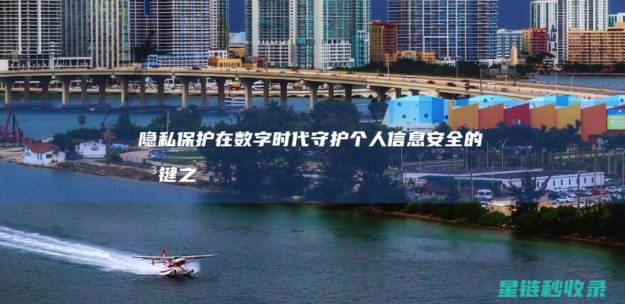 隐私保护：在数字时代守护个人信息安全的关键之道 (隐私保护在哪里设置)