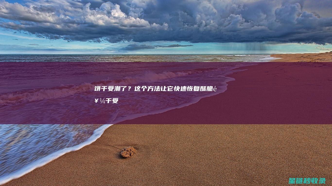 饼干受潮了？这个方法让它快速恢复酥脆 (饼干受潮了如何使它恢复干燥)