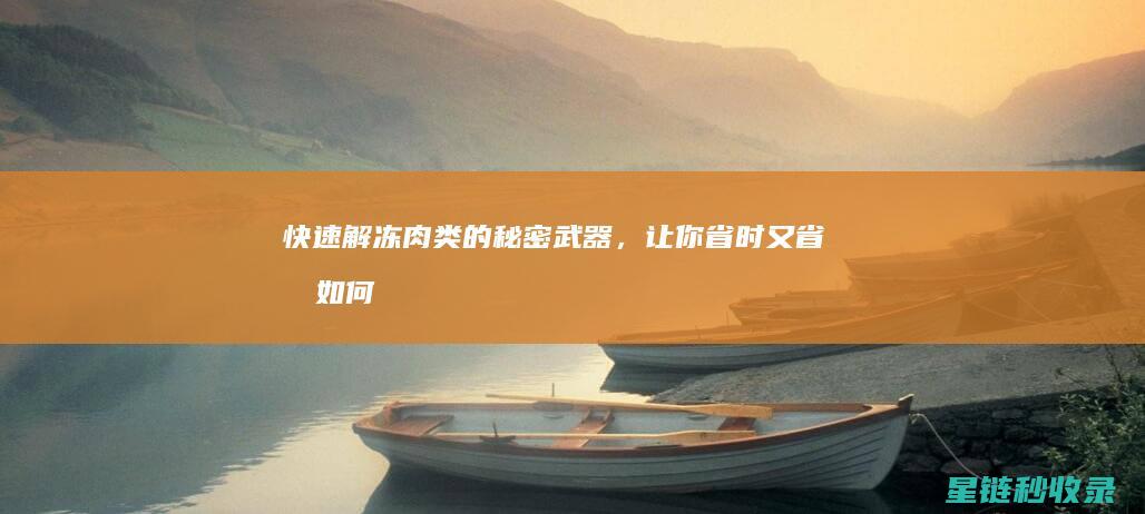 快速解冻肉类的秘密武器，让你省时又省力 (如何快速解冻肉类)