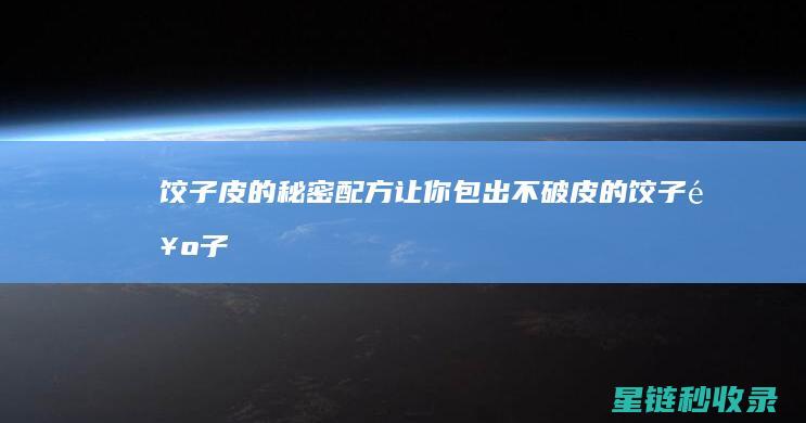 饺子皮的秘密配方：让你包出不破皮的饺子 (饺子皮的原名)