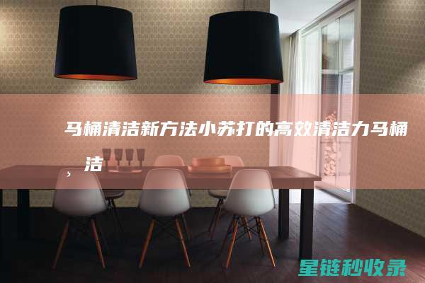 马桶清洁新方法：小苏打的高效清洁力 (马桶清洁新方法有哪些)