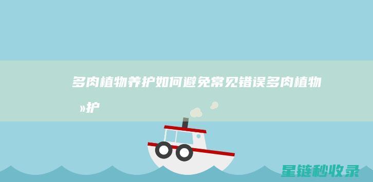 多肉植物养护：如何避免常见错误 (多肉植物养护方法)