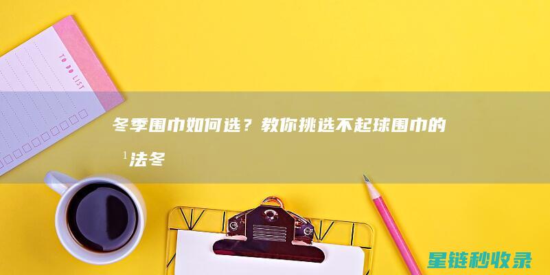 冬季围巾如何选？教你挑选不起球围巾的方法 (冬季围巾如何戴)